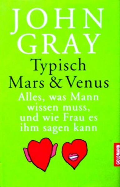 Typisch Mars & Venus - Alles, was Mann wissen muss und wie Frau es ihm sagen kann von J. Gray